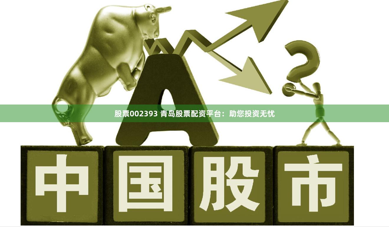 股票002393 青岛股票配资平台：助您投资无忧