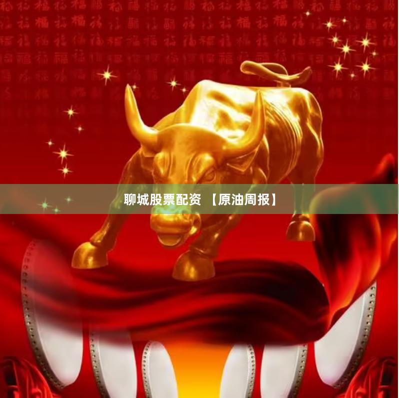 聊城股票配资 【原油周报】