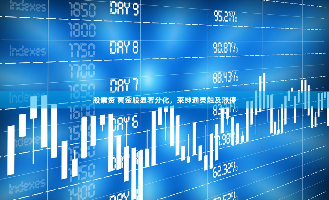 股票资 黄金股显著分化，莱绅通灵触及涨停