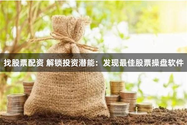 找股票配资 解锁投资潜能：发现最佳股票操盘软件