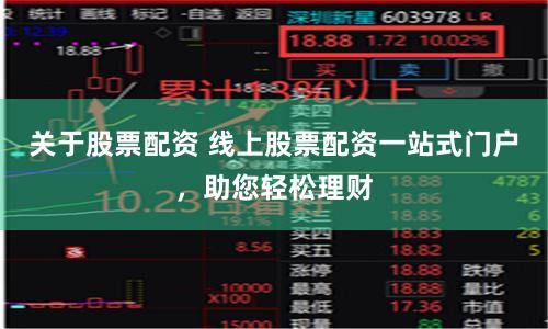 关于股票配资 线上股票配资一站式门户，助您轻松理财